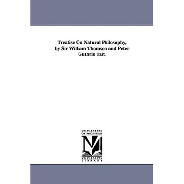 Treatise On Natural Philosophy, by Sir William Thomson and Peter Guthrie Tait.