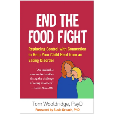 End the Food Fight: Replacing Control with Connection to Help Your Child Heal from an Eating Disorder