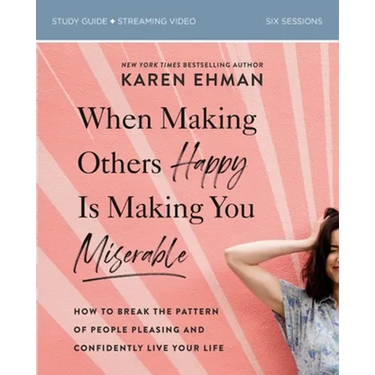 When Making Others Happy Is Making You Miserable Bible Study Guide Plus Streaming Video: How to Break the Pattern of People Pleasing and Confidently L