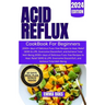 Acid Reflux Cookbook for Beginners: 2000+ days of Delicious Fuss-free Recipes to Heal, Relief GERD & LPR, Overcome Discomfort, and Achieve Total Well-