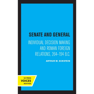 Senate and General: Individual Decision Making and Roman Foreign Relations, 264-194 B.C.