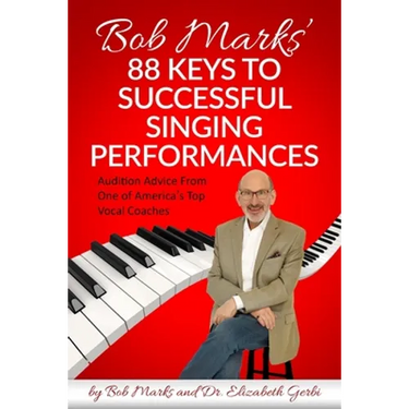Bob Marks' 88 Keys to Successful Singing Performances: Audition Advice From One of America's Top Vocal Coaches