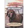 Basic Principle For Training Any Dachshund: Learn To Become A Great Dachshund Owner: Teach Your Dachshund To Sit And Stay On Command