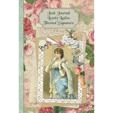 Junk Journal Lovely Ladies Themed Signature: Full color 6 x 9 slim Paperback with ephemera to cut out and paste in - no sewing needed!