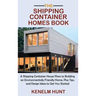 The Shipping Container Homes Book: A Shipping Container House Plans to Building an Environmentally Friendly Home, Plus Tips, and Design Ideas to Get Y