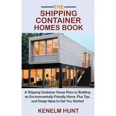 The Shipping Container Homes Book: A Shipping Container House Plans to Building an Environmentally Friendly Home, Plus Tips, and Design Ideas to Get Y