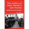 The Politics of Jean Genet's Late Theatre: Spaces of Revolution