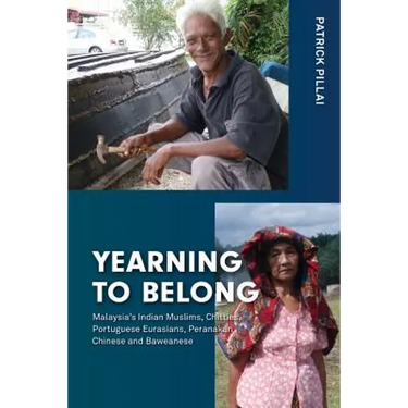 Yearning to Belong: Malaysia's Indian Muslims, Chitties, Portuguese Eurasians, Peranakan Chinese and Baweanese