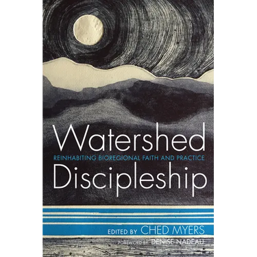 Watershed Discipleship: Reinhabiting Bioregional Faith and Practice