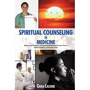 Spiritual Counseling in Medicine: Theories and Techniques of Counseling During Stressful Life Events, Severe Illnesses, and Palliative Care
