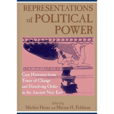 Representations of Political Power: Case Histories from Times of Change and Dissolving Order in the Ancient Near East