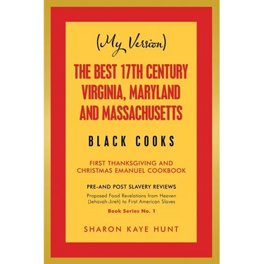 (My Version) the Best 17Th Century Virginia, Maryland and Massachusetts Black Cooks: First Thanksgiving and Christmas Emanuel Cookbook