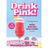 Drink Pink!: Cocktails Inspired by Barbie, Mean Girls, Legally Blonde, and More--75 Dazzling Recipes