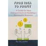 From Idea to Profit: A Guide for New Entrepreneurs on Building a Successful Business