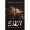 Libya Since Qaddafi: Chaos and the Search for Peace