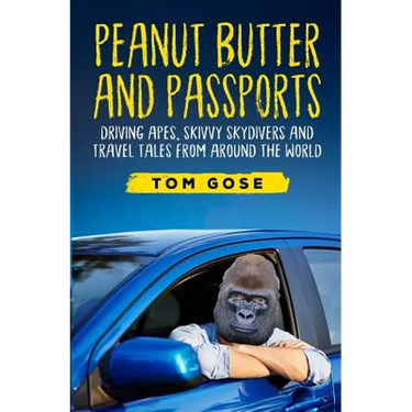 Peanut Butter and Passports: Driving Apes, Skivvy Skydivers and Travel Tales from Around the World