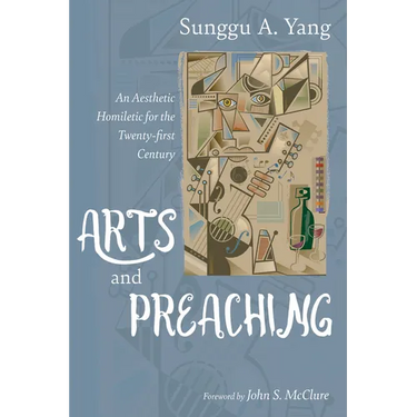 Arts and Preaching: An Aesthetic Homiletic for the Twenty-First Century