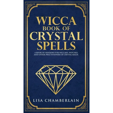 Wicca Book of Crystal Spells: A Beginner's Book of Shadows for Wiccans, Witches, and Other Practitioners of Crystal Magic