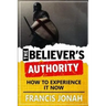The Believer's Authority: How to Experience It Now