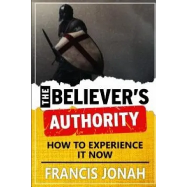 The Believer's Authority: How to Experience It Now