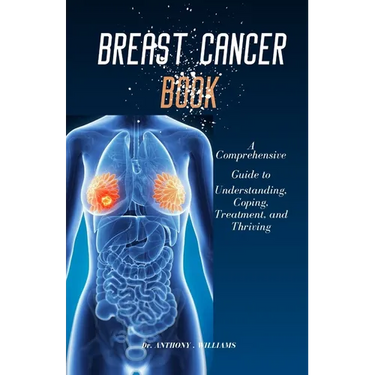 Breast Cancer Book: A Comprehensive Guide to Understanding, Coping, Treatment, and Thriving