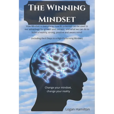 The Winning Mindset - How Mindset is everything, how its potential can be used to our advantage for growth and success, and what we as humans can do t