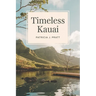 Timeless Kauai: Your Ultimate Companion to Discover the Garden Isle's Breathtaking Landscapes, Rich History, and Vibrant Culture