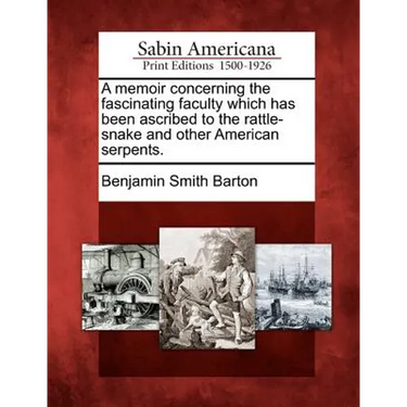A Memoir Concerning the Fascinating Faculty Which Has Been Ascribed to the Rattle-Snake and Other American Serpents.