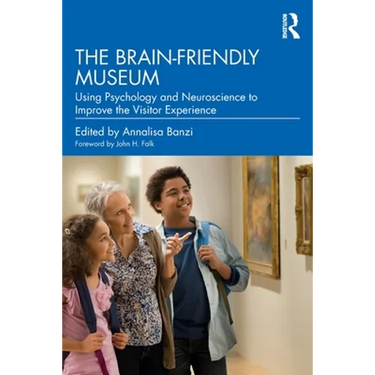 The Brain-Friendly Museum: Using Psychology and Neuroscience to Improve the Visitor Experience