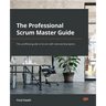 The Professional Scrum Master Guide: The unofficial guide to Scrum with real-world projects