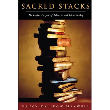Sacred Stacks: The Higher Purpose of Libraries and Librarianship