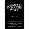 Bumped into the Wall: A tool for unblocking your creativity and releasing your creative spirit