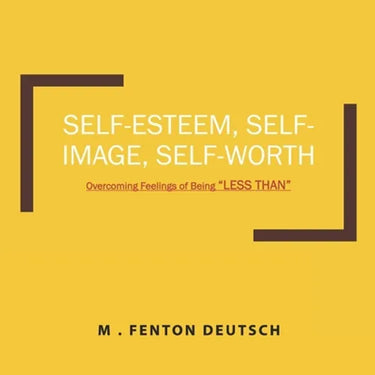 Self-Esteem, Self-Image, Self-Worth: Overcoming Feelings of Being "LESS THAN"