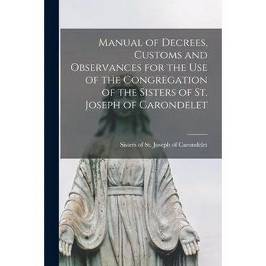 Manual of Decrees, Customs and Observances for the Use of the Congregation of the Sisters of St. Joseph of Carondelet