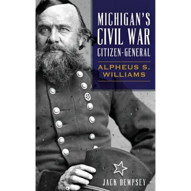 Michigan's Civil War Citizen-General: Alpheus S. Williams