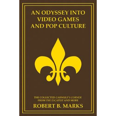 An Odyssey into Video Games and Pop Culture: The Collected Garwulf's Corner from The Escapist and More