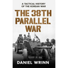 The 38th Parallel War: A Tactical History of the Korean Conflict
