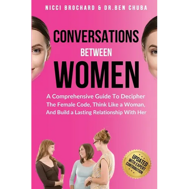 Conversations Between Women: A Comprehensive Guide to Decipher the Female Code, Think Like a Woman, and Build a Lasting Relationship with Her