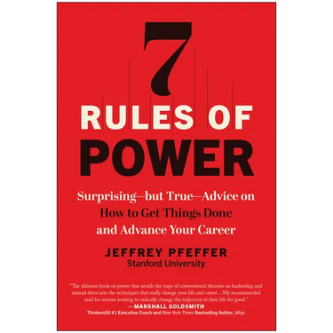 7 Rules of Power: Surprising--But True--Advice on How to Get Things Done and Advance Your Career