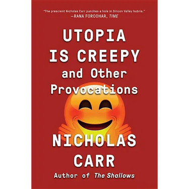 Utopia Is Creepy: And Other Provocations