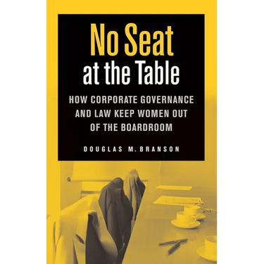 No Seat at the Table: How Corporate Governance and Law Keep Women Out of the Boardroom