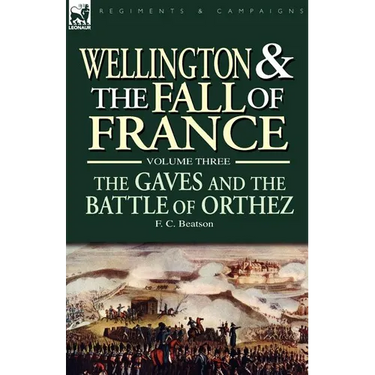Wellington and the Fall of France Volume III: the Gaves and the Battle of Orthes