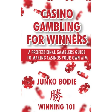 Casino Gambling For Winners: A Professional Gamblers Guide To Making Casinos Your Own ATM