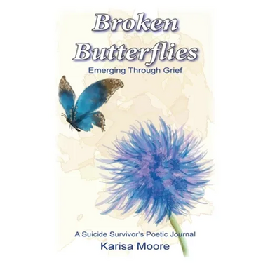 Broken Butterflies: Emerging Through Grief, A Suicide Survivor's Poetic Journal
