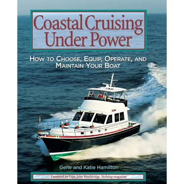 Coastal Cruising Under Power: How to Buy, Equip, Operate, and Maintain Your Boat