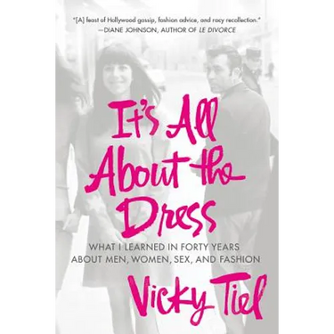 It's All about the Dress: What I Learned in Forty Years about Men, Women, Sex, and Fashion