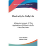 Electricity In Daily Life: A Popular Account Of The Applications Of Electricity To Every Day Uses