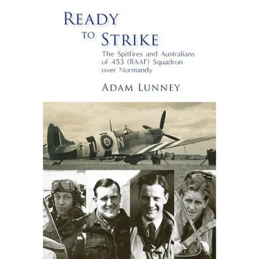 Ready to Strike: The Spitfires and Australians of 453 (RAAF) Squadron over Normandy