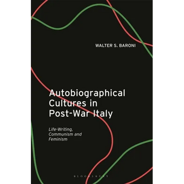 Autobiographical Cultures in Post-War Italy: Life-Writing, Communism and Feminism