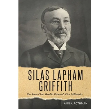 Silas Lapham Griffith: The Santa Claus Bandit: Vermont's First Millionaire